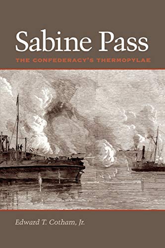 Sabine Pass The Confederacys Thermopylae First Edward T Cotham