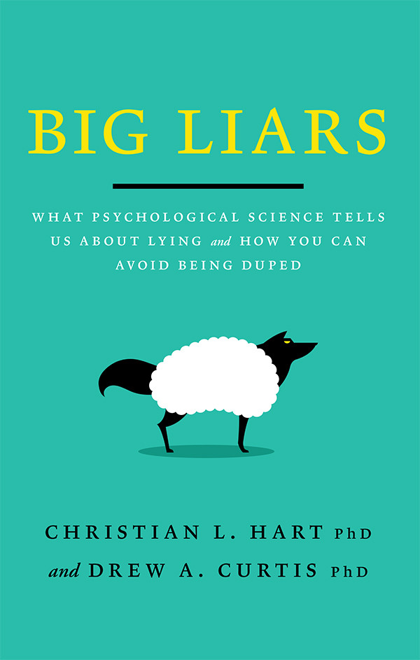 Big Liars What Psychological Science Tells Us About Lying And How You Can Avoid Being Duped Christian L Hart