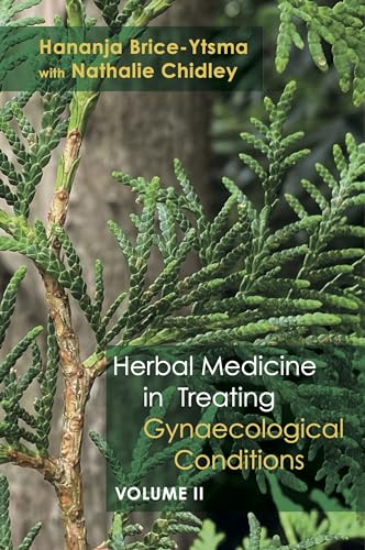 Herbal Medicine In Treating Gynaecological Conditions Volume 2 Specific Conditions And Management Hananja Briceytsma