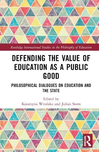 Defending The Value Of Education As A Public Good Philosophical Dialogues On Education And The State 1st Edition Katarzyna Wroska