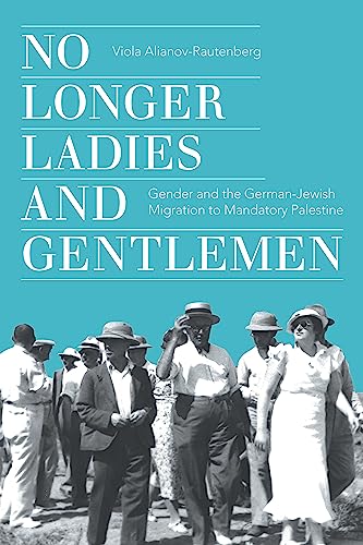 No Longer Ladies And Gentlemen Gender And The Germanjewish Migration To Mandatory Palestine 1st Edition Viola Alianovrautenberg