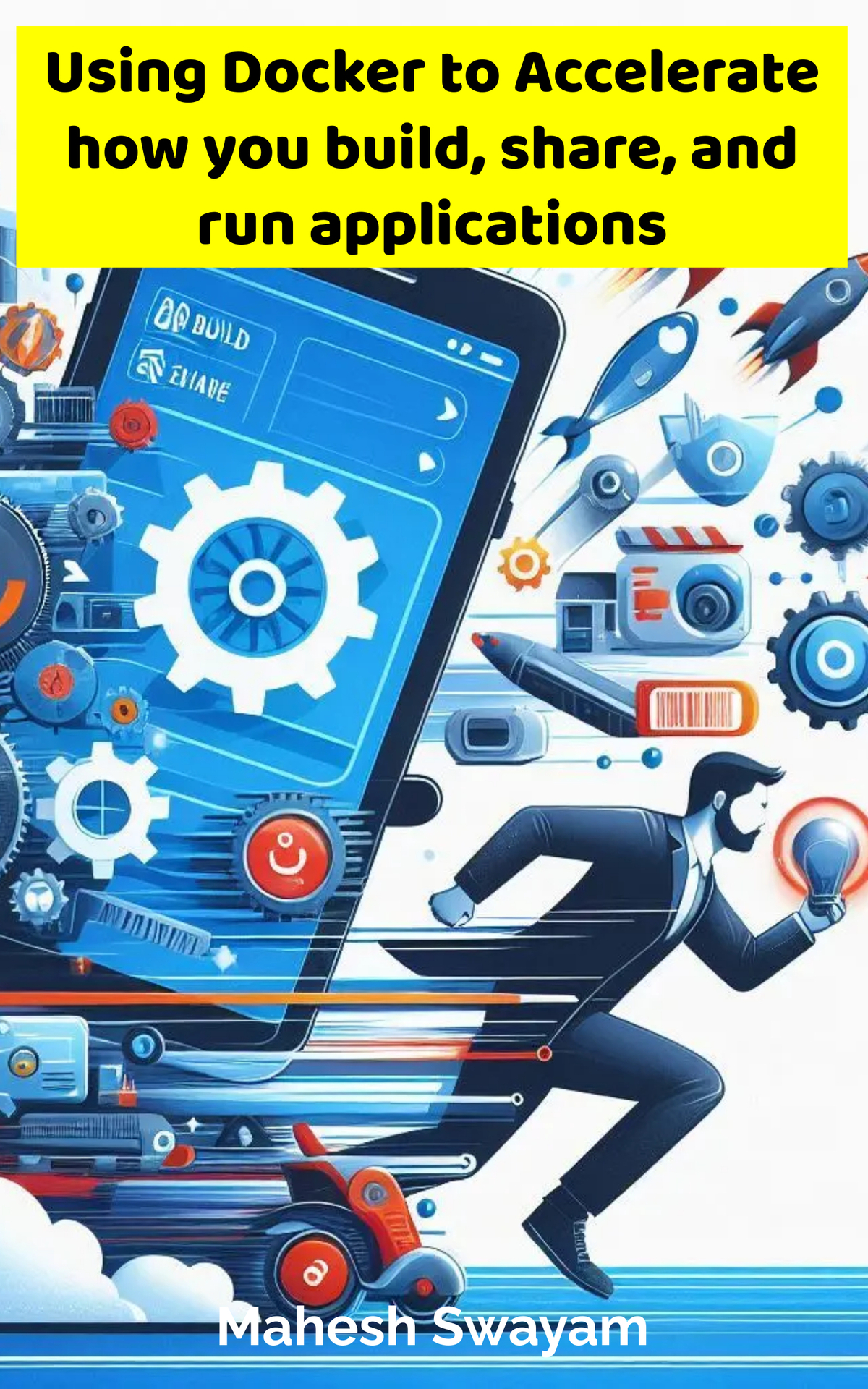Using Docker To Accelerate How You Build Share And Run Applications Swayamprakasam