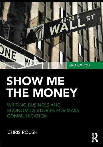 Show Me The Money Writing Business And Economics Stories For Mass Communication Second Edition 2nd Edition Chris Roush