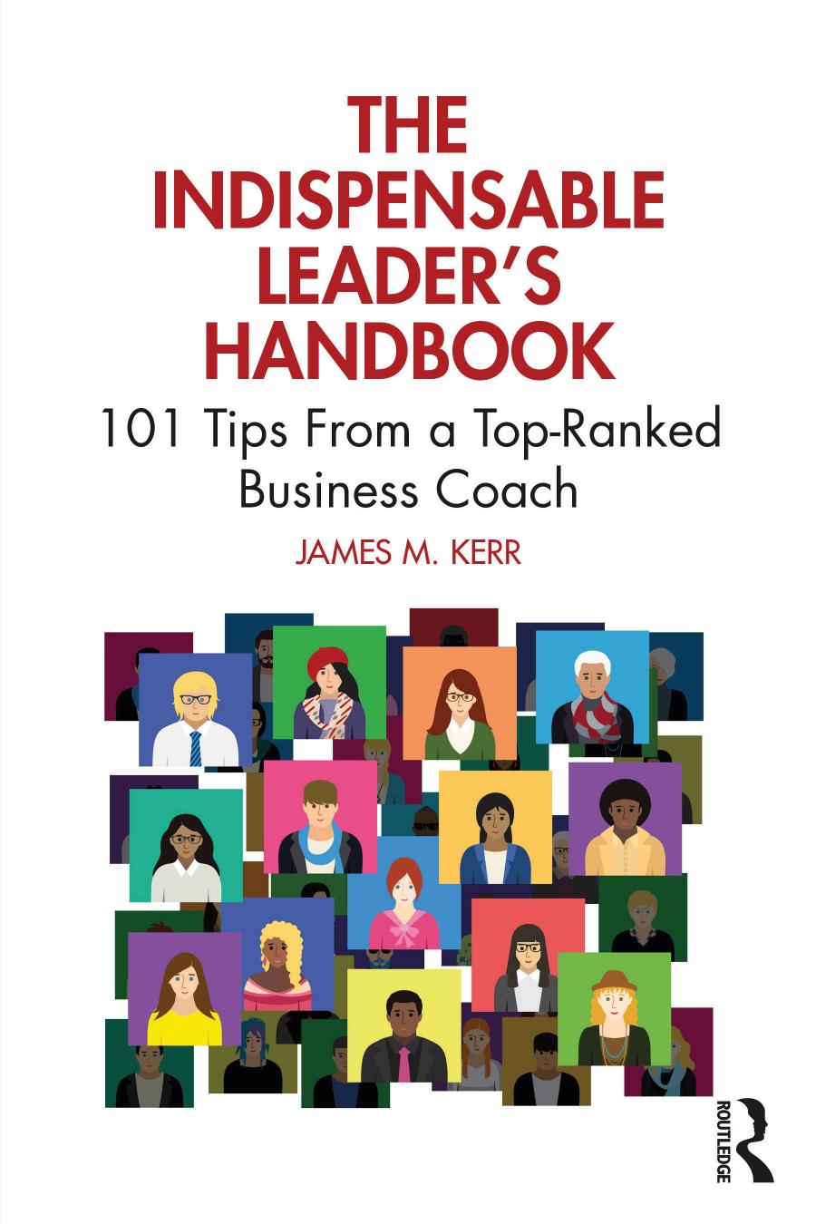 The Indispensable Leaders Handbook 101 Tips From A Topranked Business Coach James M Kerr