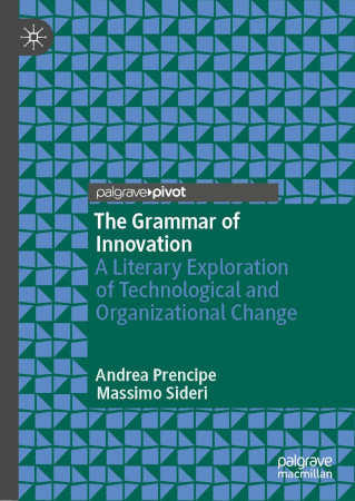 The Grammar Of Innovation A Literary Exploration Of Technological And Organizational Change Andrea Prencipe