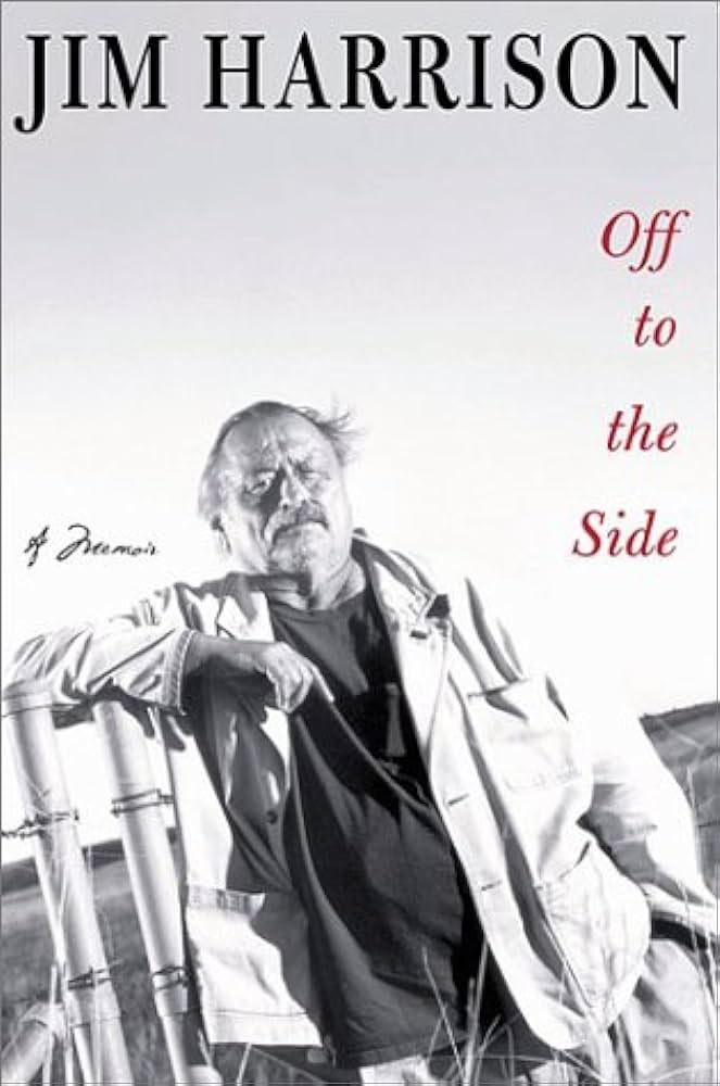Off To The Side A Memoir Jim Harrison
