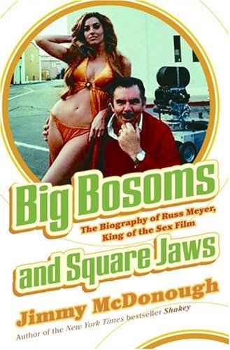 Big Bosoms And Square Jaws The Biography Of Russ Meyer King Of The Sex Film Jimmy Mcdonough