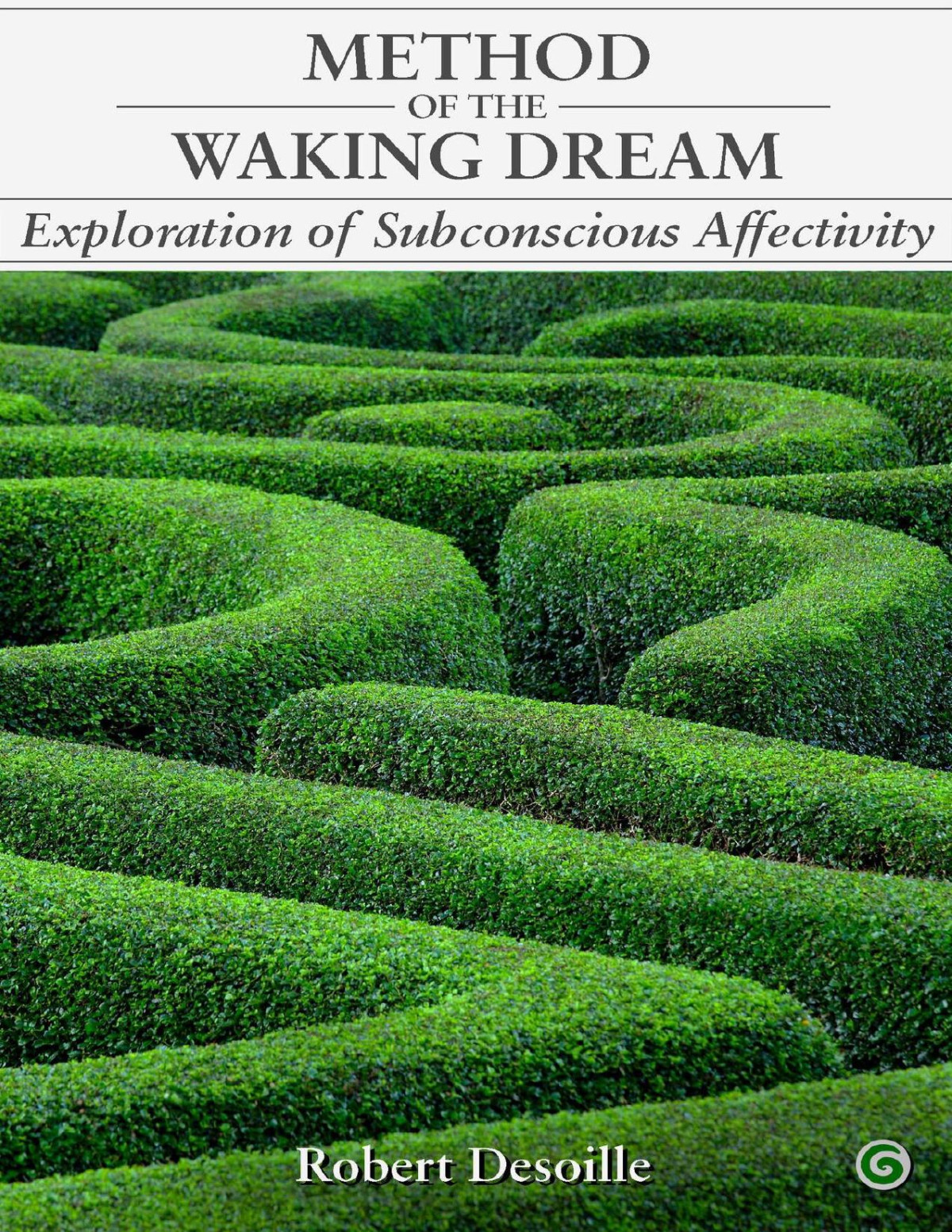 Exploration Of Subconscious Affectivity By The Method Of The Waking Dream Sublimation And Psychological Acquisitions Desoille Robert