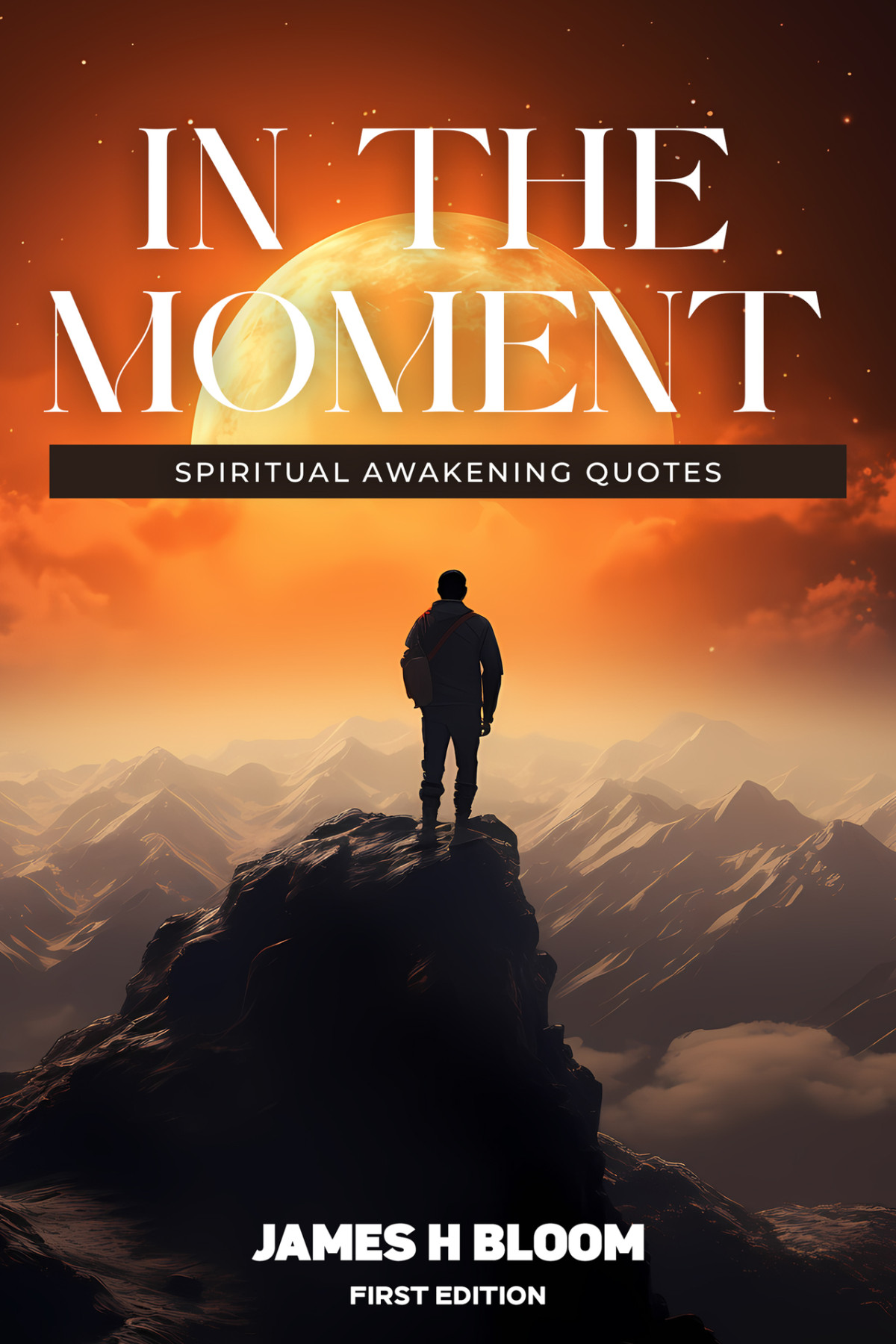 In The Moment Elevate Your Spirit With Inspirational Quotes For Self Help And Spiritual Fulfillment James H Bloom