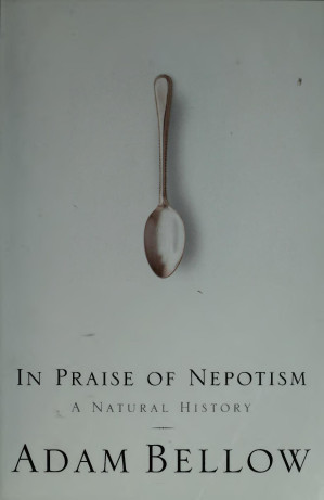 In Praise Of Nepotism A Natural History 1st Edition Bellow Adam