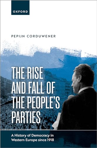 The Rise And Fall Of The Peoples Parties A History Of Democracy In Western Europe Since 1918 Pepijn Corduwener