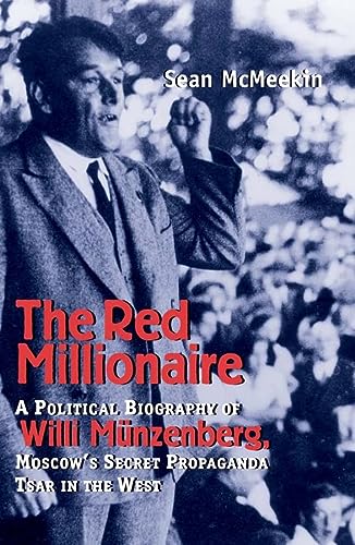 The Red Millionaire A Political Biography Of Willy Mnzenberg Moscows Secret Propaganda Tsar In The West 19171940 First Edition Mcmeekin