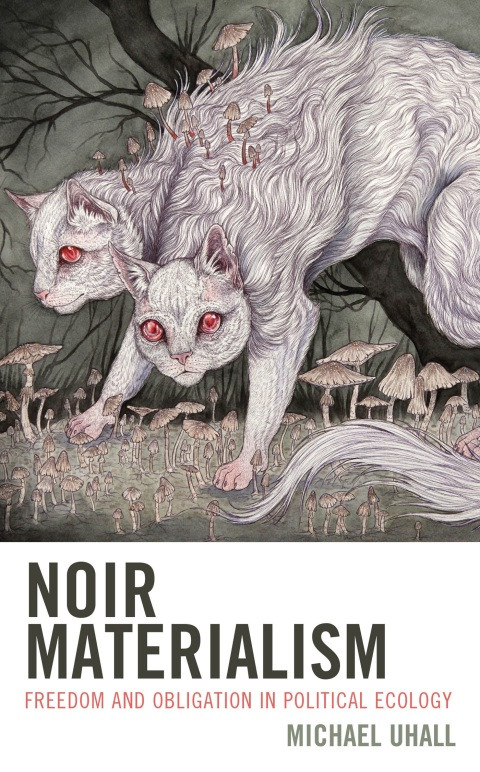 Noir Materialism Freedom And Obligation In Political Ecology 1st Edition Michael Uhall