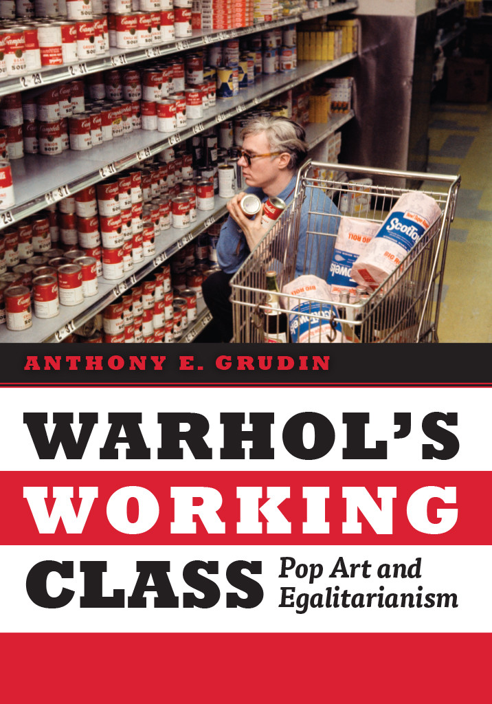 Warhols Working Class Anthony E Grudin
