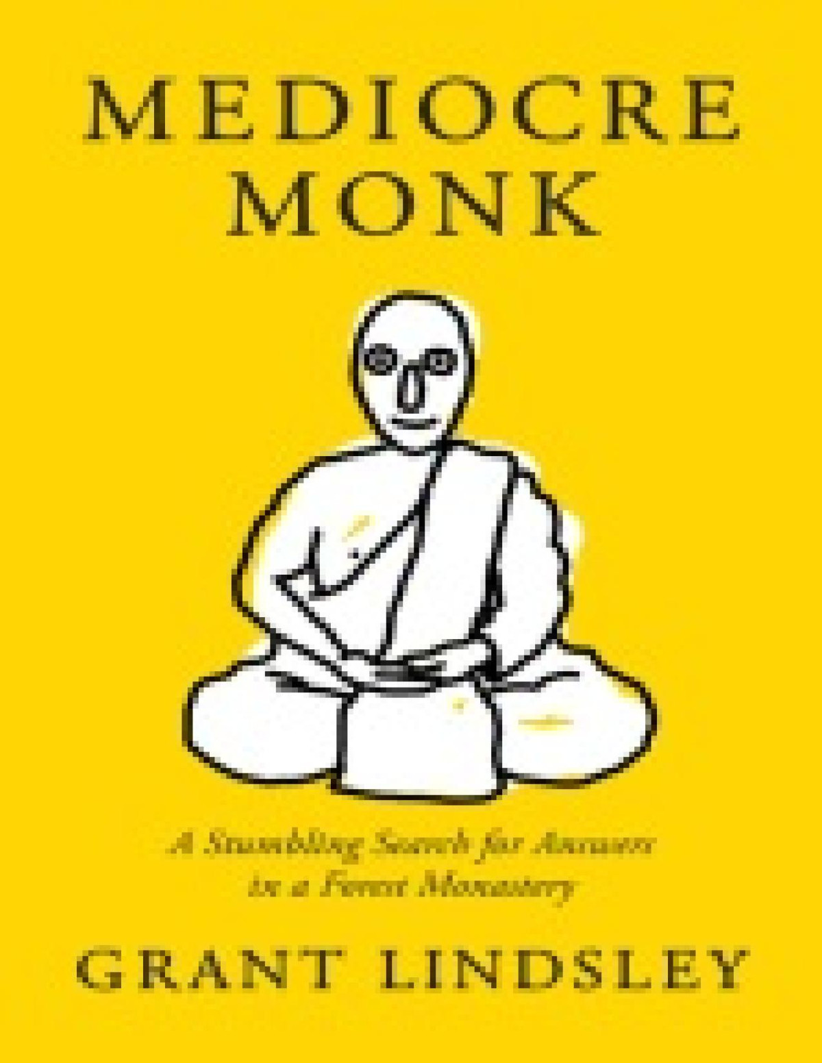 Mediocre Monk A Stumbling Search For Answers In A Forest Monastery Grant Lindsley