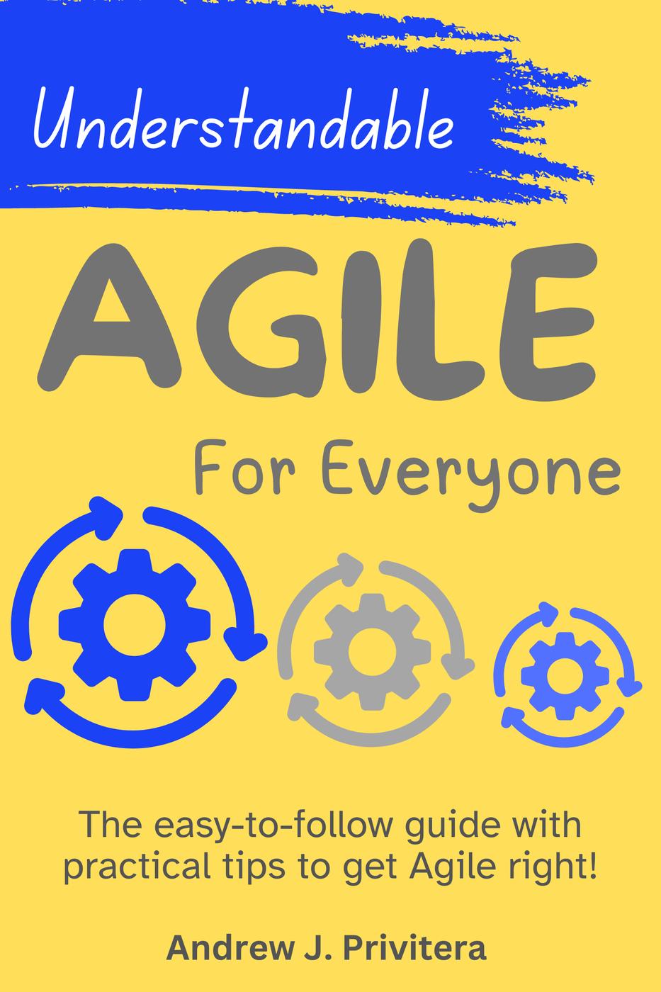 Understandable Agile For Everyone Andrew J Privitera