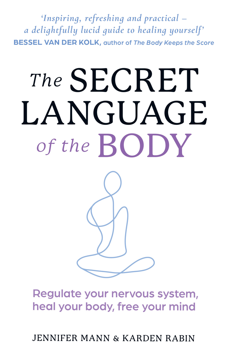 The Secret Language Of The Body Regulate Your Nervous System Heal Your Body Free Your Mind Jennifer Mann And Karden Rabin