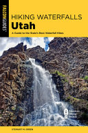 Hiking Waterfalls Utah A Guide To The States Best Waterfall Hikes Stewart M Green