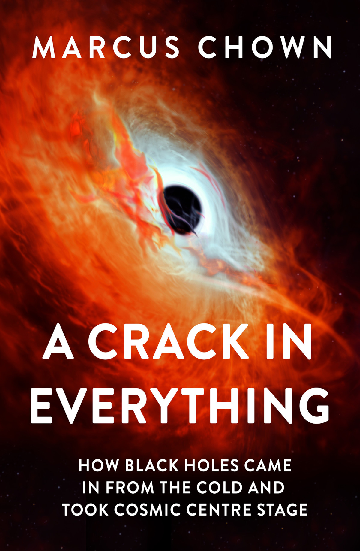 A Crack In Everything How Black Holes Came In From The Cold And Took Cosmic Centre Stage Marcus Chown
