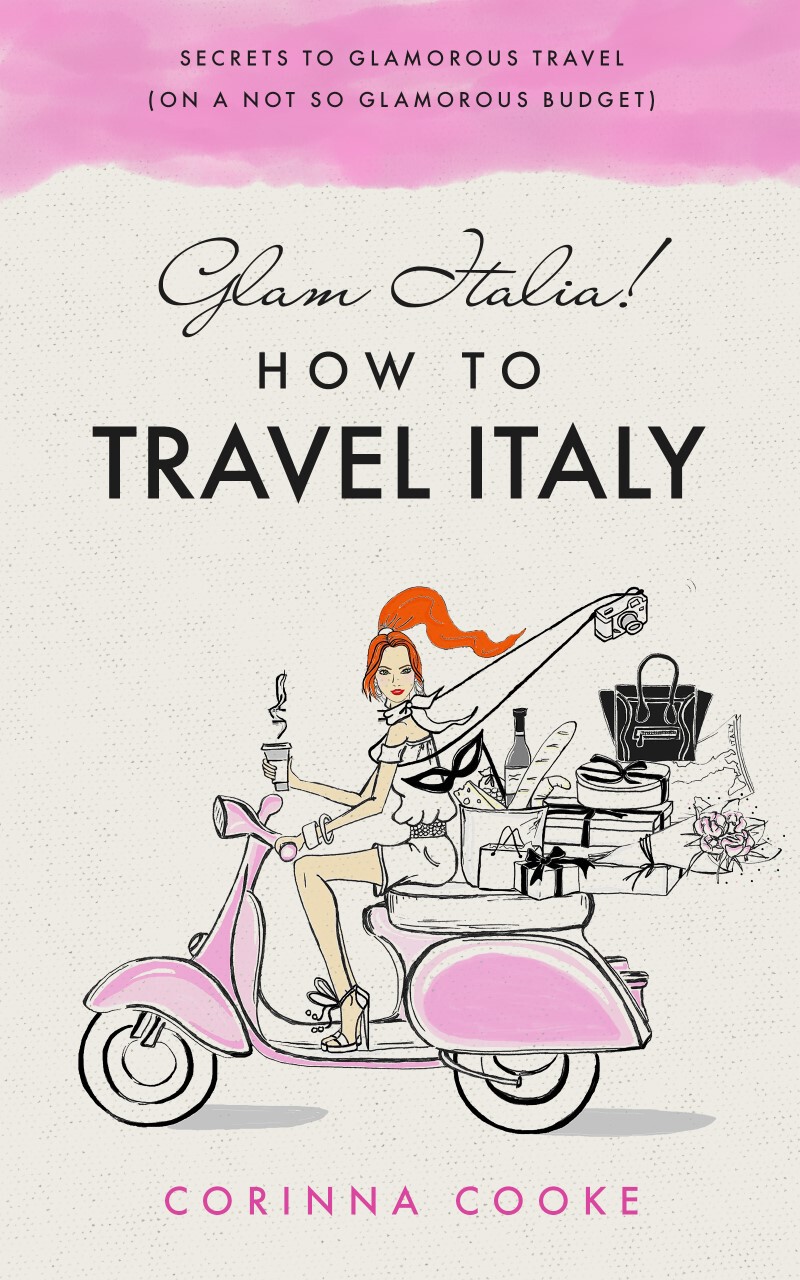Glam Italia How To Travel Italy Secrets To Glamorous Travel On A Not So Glamorous Budget Corinna Cooke