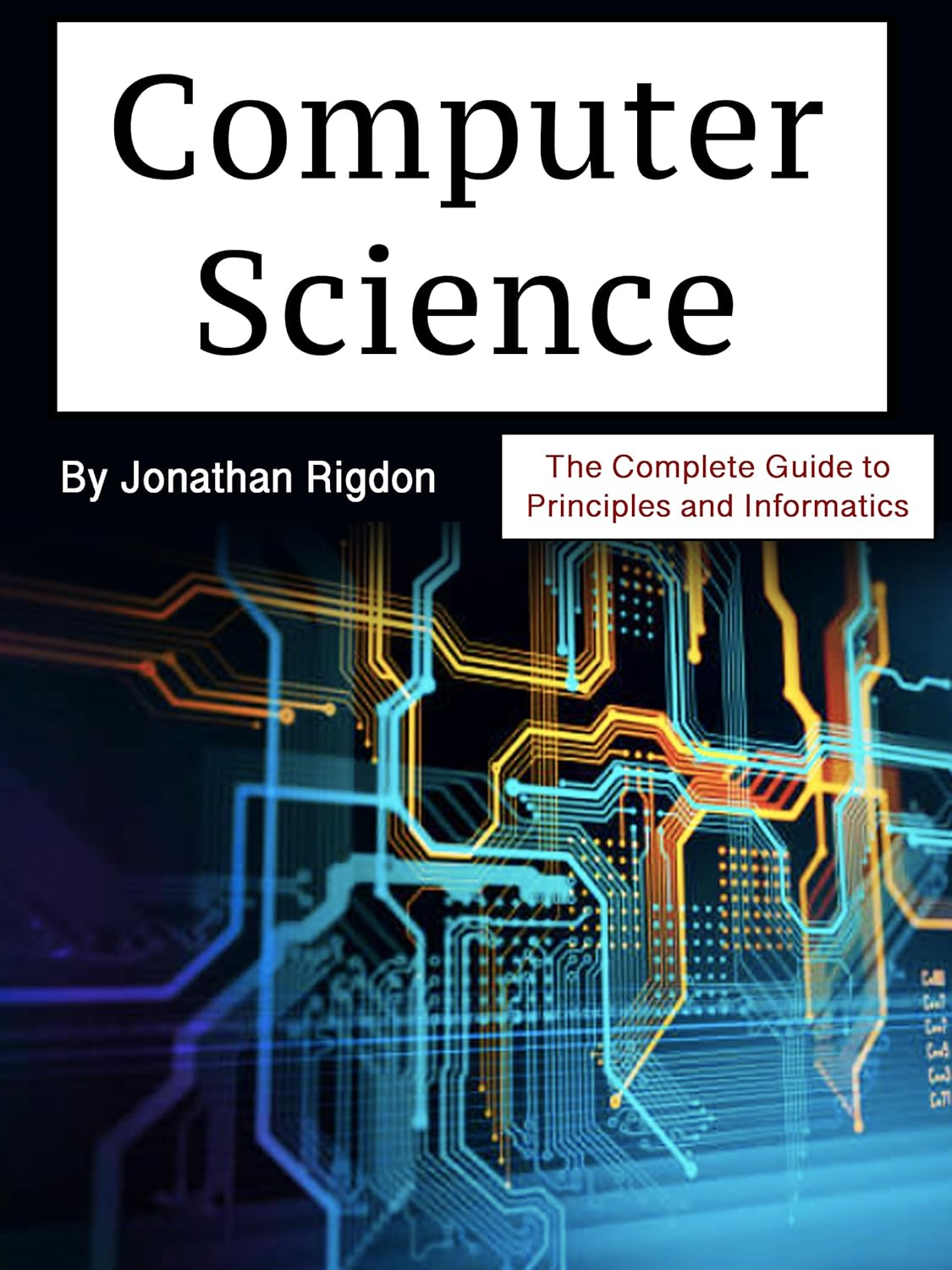 Computer Science The Complete Guide To Principles And Informatics Jonathan Rigdon