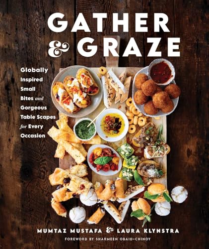 Gather And Graze Globally Inspired Small Bites And Gorgeous Table Scapes For Every Occasion 1st Edition Mumtaz Mustafa