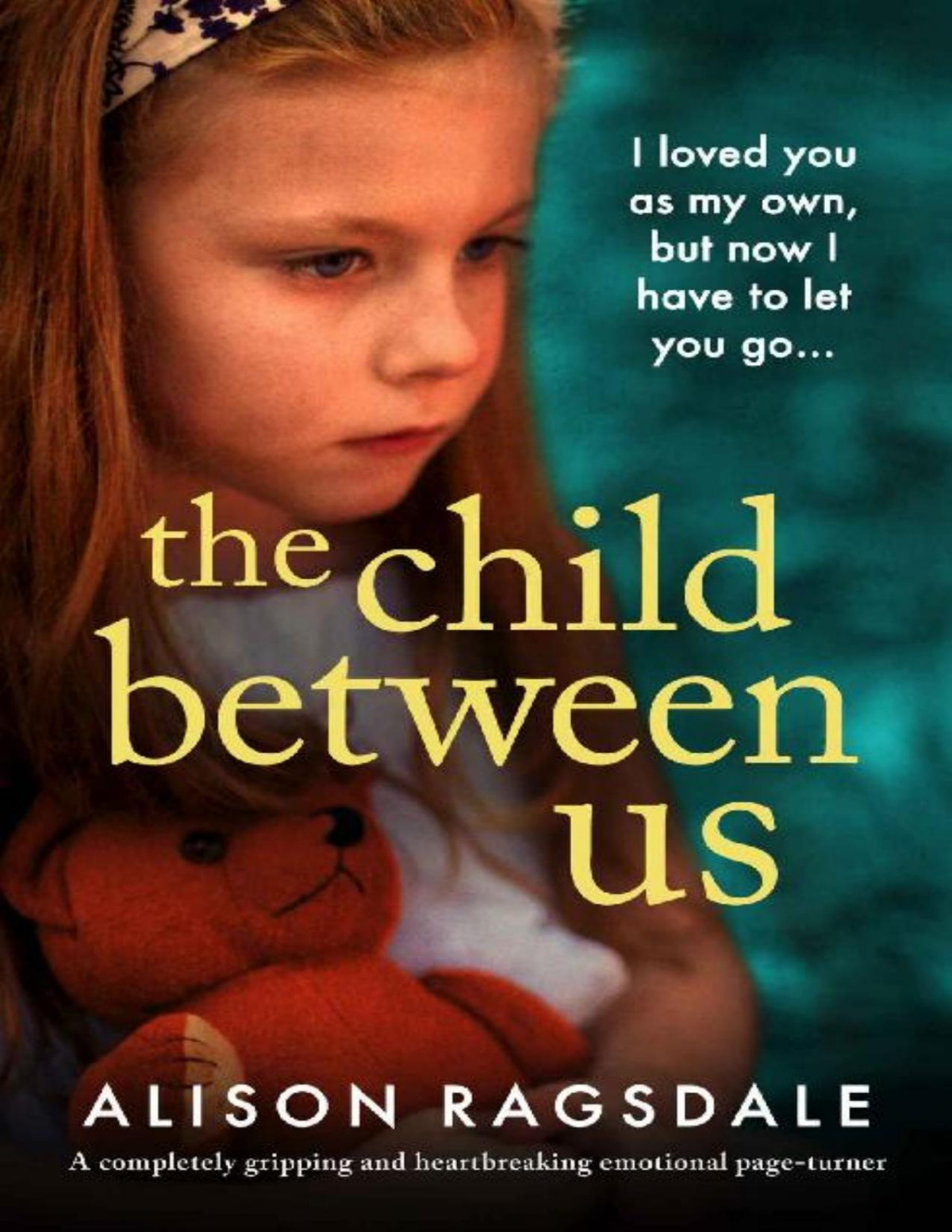 The Child Between Us A Completely Gripping And Heartbreaking Emotional Pageturner Alison Ragsdale