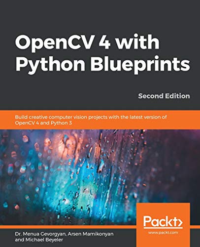 Opencv 4 With Python Blueprints Build Creative Computer Vision Projects With The Latest Version Of Opencv 4 And Python 3 Menua Gevorgyan