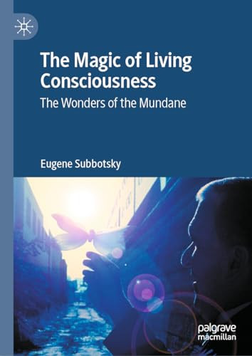 The Magic Of Living Consciousness The Wonders Of The Mundane 2024th Edition Eugene Subbotsky