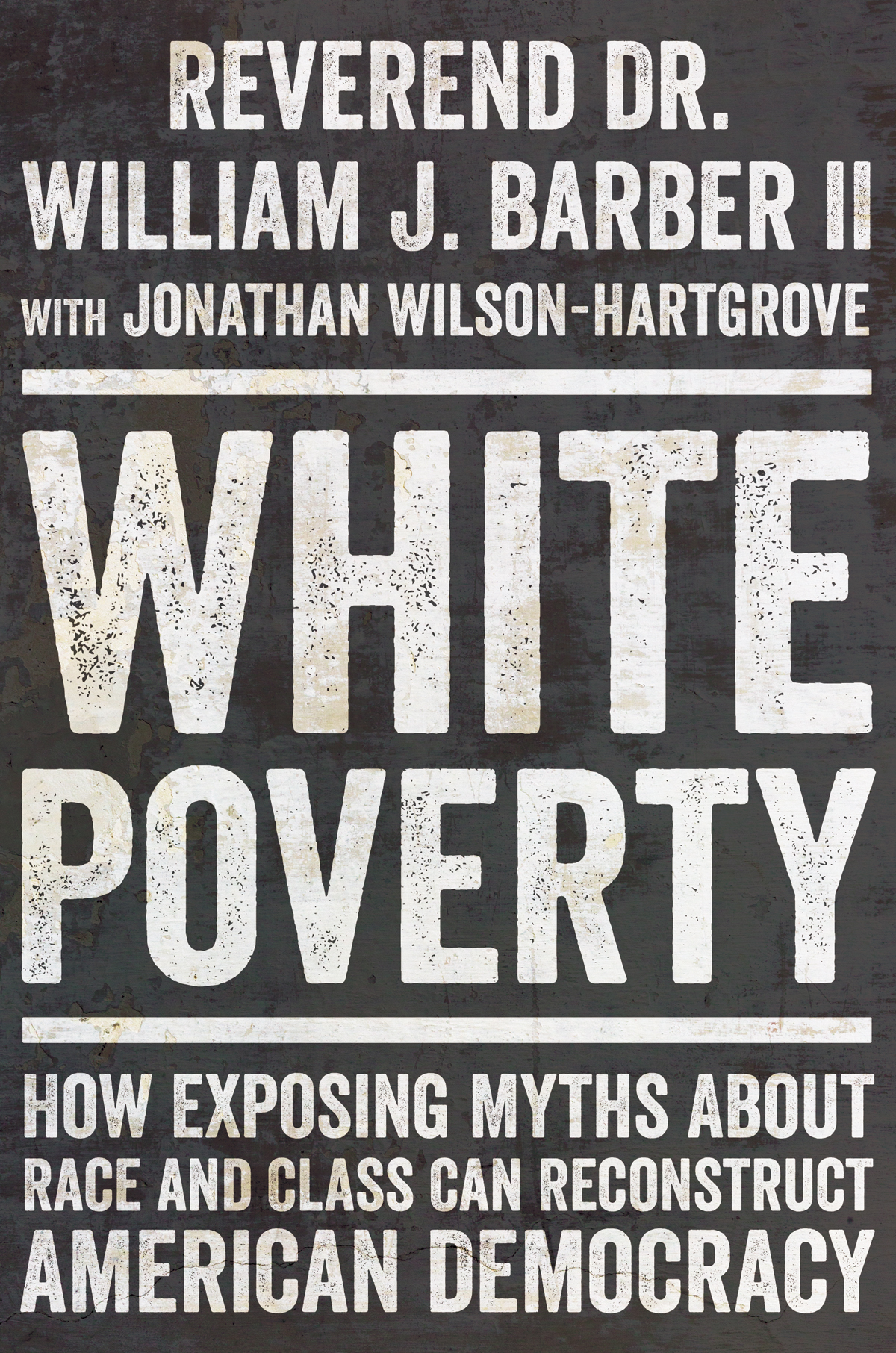 White Poverty How Exposing Myths About Race And Class Can Reconstruct American Democracy William J Barber Ii