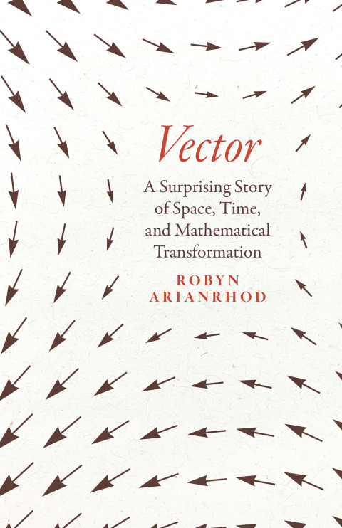 Vector A Surprising Story Of Space Time And Mathematical Transformation 1st Edition Robyn Arianrhod