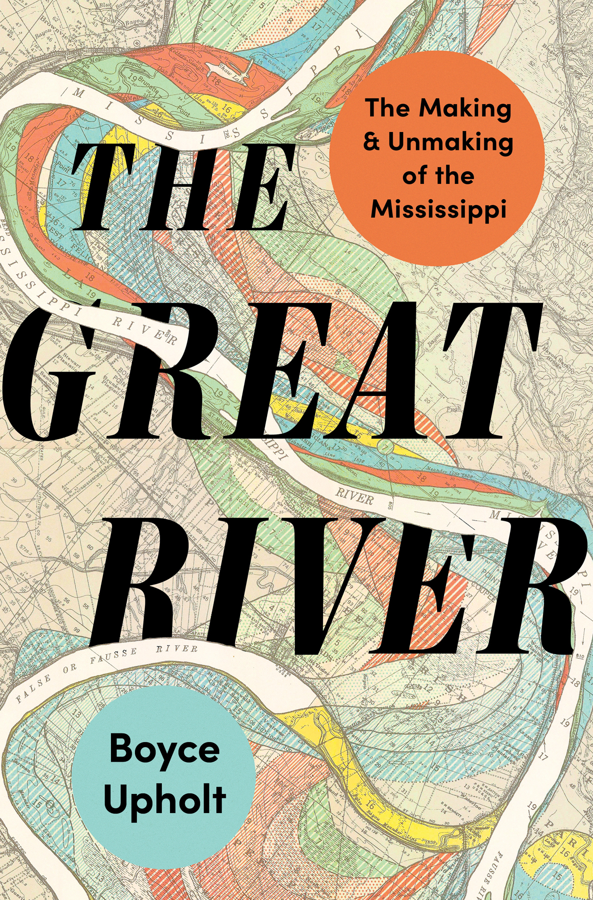 The Great River The Making And Unmaking Of The Mississippi Boyce Upholt