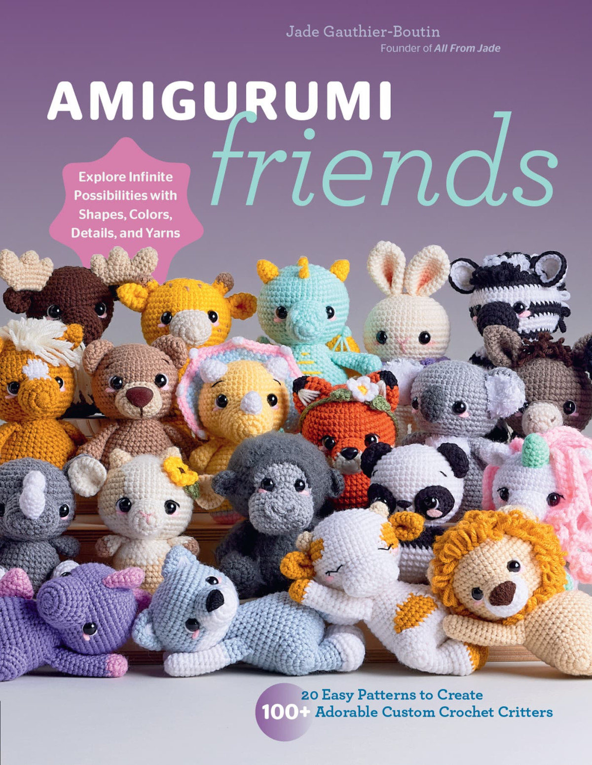Amigurumi Friends 20 Easy Patterns To Create 100 Adorable Custom Crochet Critters Jade Gauthierboutin
