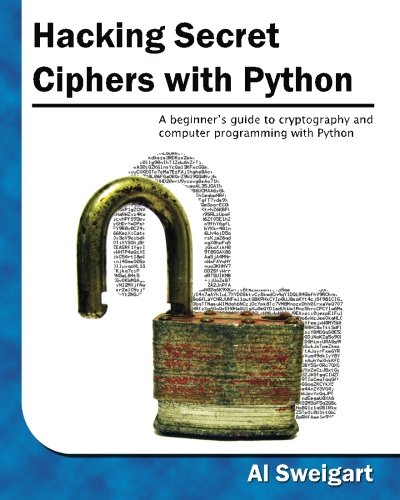 Hacking Secret Ciphers With Python A Beginners Guide To Cryptography And Computer Programming With Python 1st Edition Al Sweigart