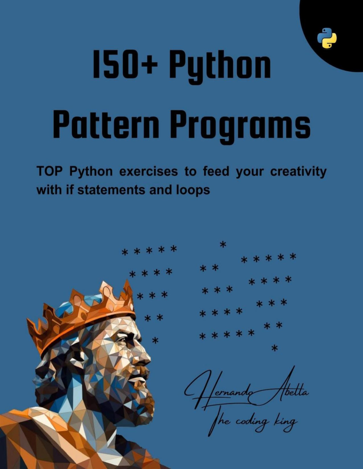 150 Python Pattern Programs Top Python Exercises To Feed Your Creativity With If Statements And Loops Hernando Abella