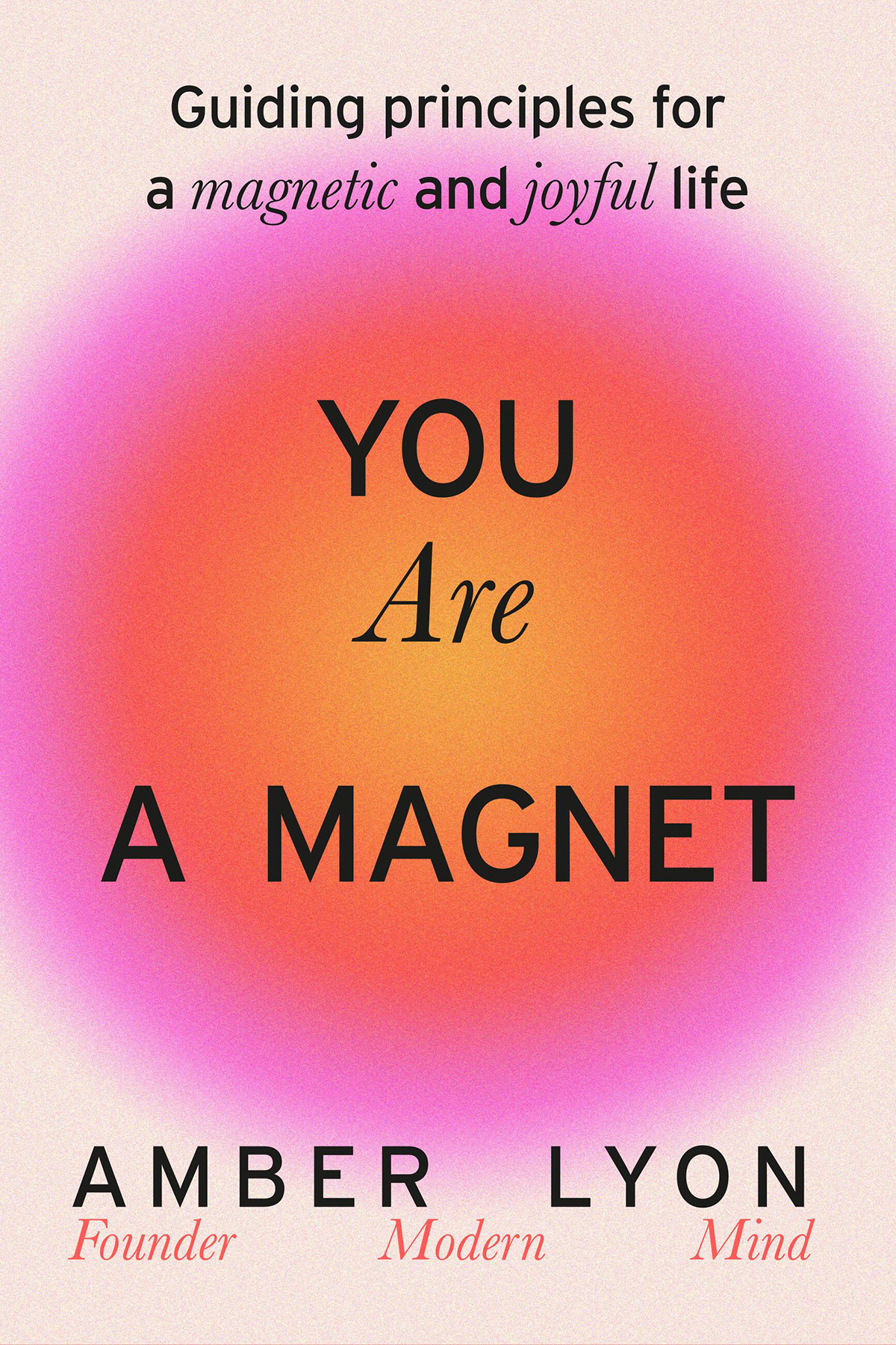You Are A Magnet Guiding Principles For A Magnetic And Joyful Life 1st Edition Amber Lyon
