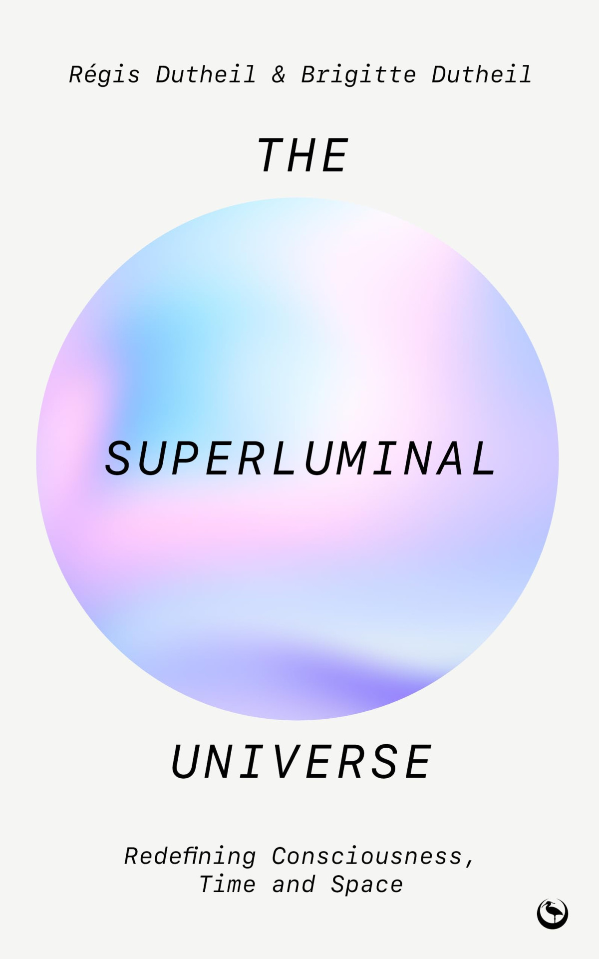 The Superluminal Universe Redefining Consciousness Time And Space Rgis Dutheil