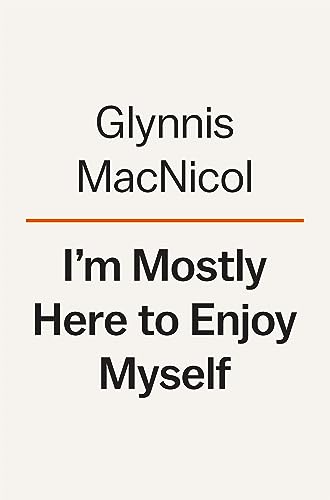 Im Mostly Here To Enjoy Myself Glynnis Macnicol