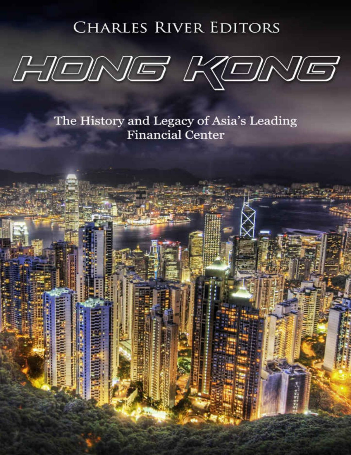 Hong Kong The History And Legacy Of Asias Leading Financial Center Charles River Editors