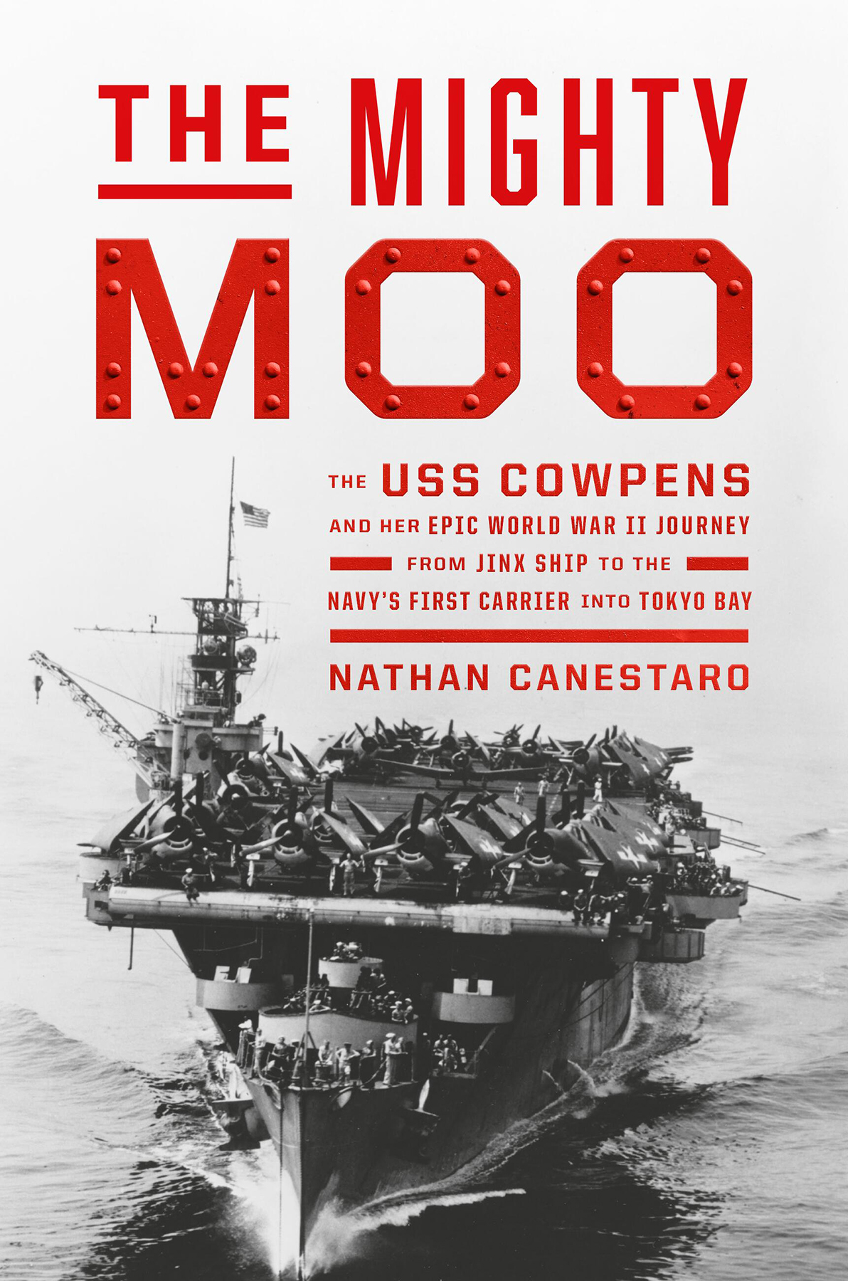 The Mighty Moo The Uss Cowpens And Her Epic World War Ii Journey From Jinx Ship To The Navys First Carrier Into Tokyo Bay 2024th Edition Nathan Canestaro