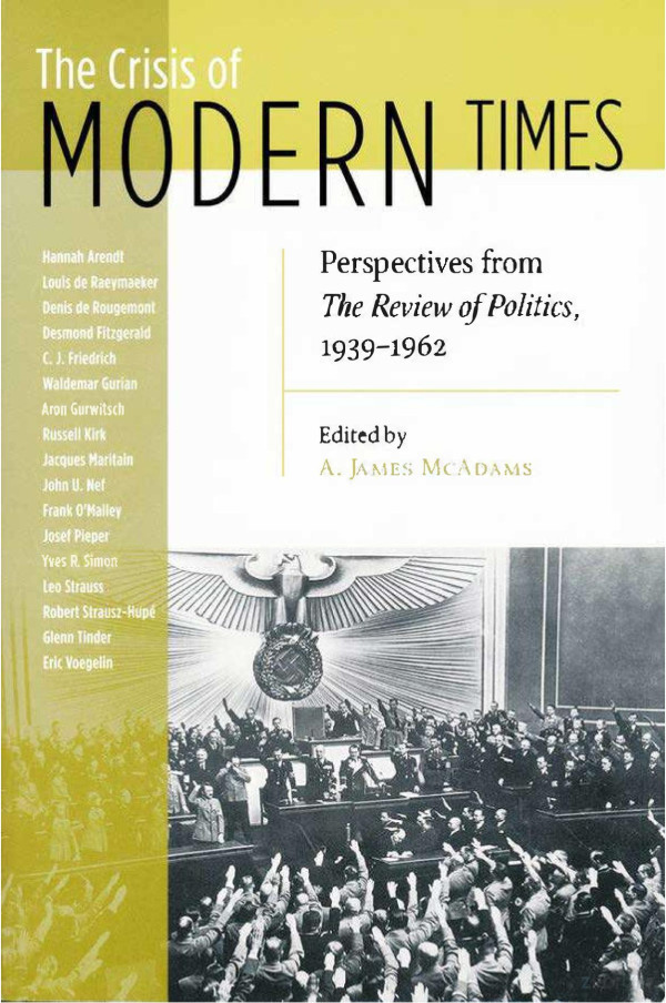 Crisis Of Modern Times Perspectives From Review Of Politics 19391962 A James Mcadams Editor