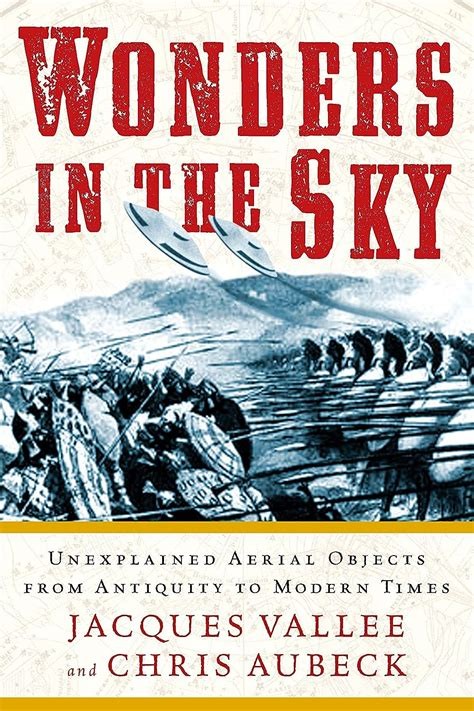 Wonders In The Sky Unexplained Aerial Objects From Antiquity To Modern Times Valle Jacques