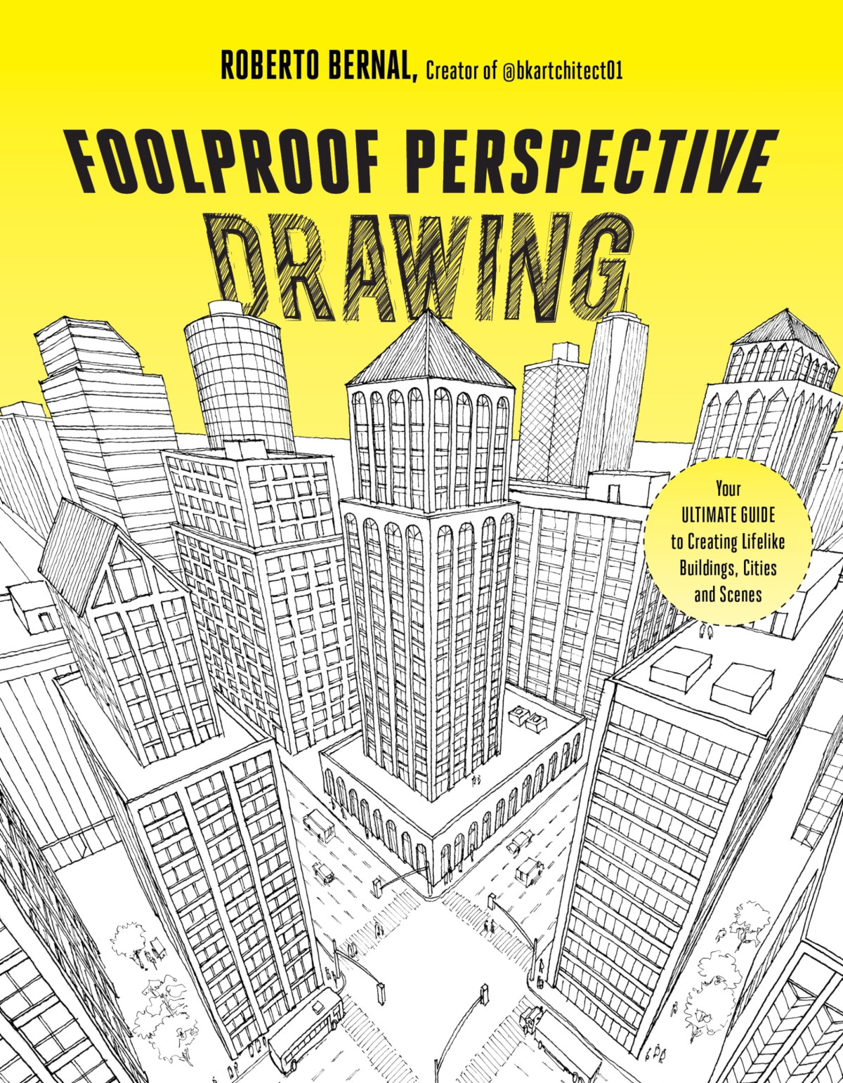 Foolproof Perspective Drawing Your Ultimate Guide To Creating Lifelike Buildings Cities And Scenes Roberto Bernal