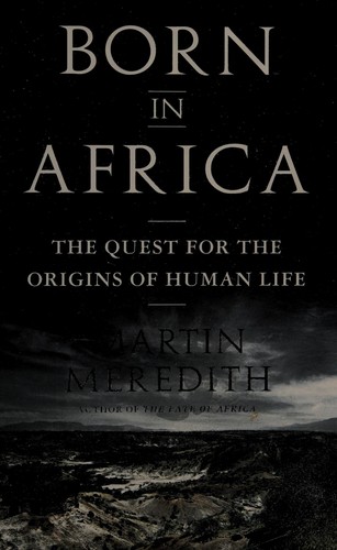 Born In Africa The Quest For The Origins Of Human Life Martin Meredith