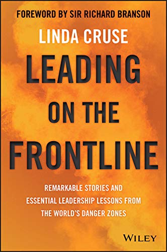 Leading On The Frontline Remarkable Stories And Essential Leadership Lessons From The Worlds Danger Zones 1st Edition Linda Cruse