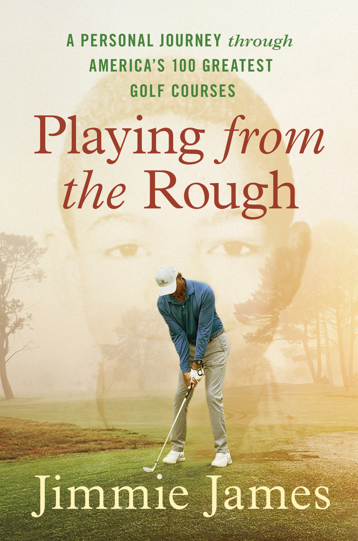 Playing From The Rough A Personal Journey Through Americas 100 Greatest Golf Courses Jimmie James