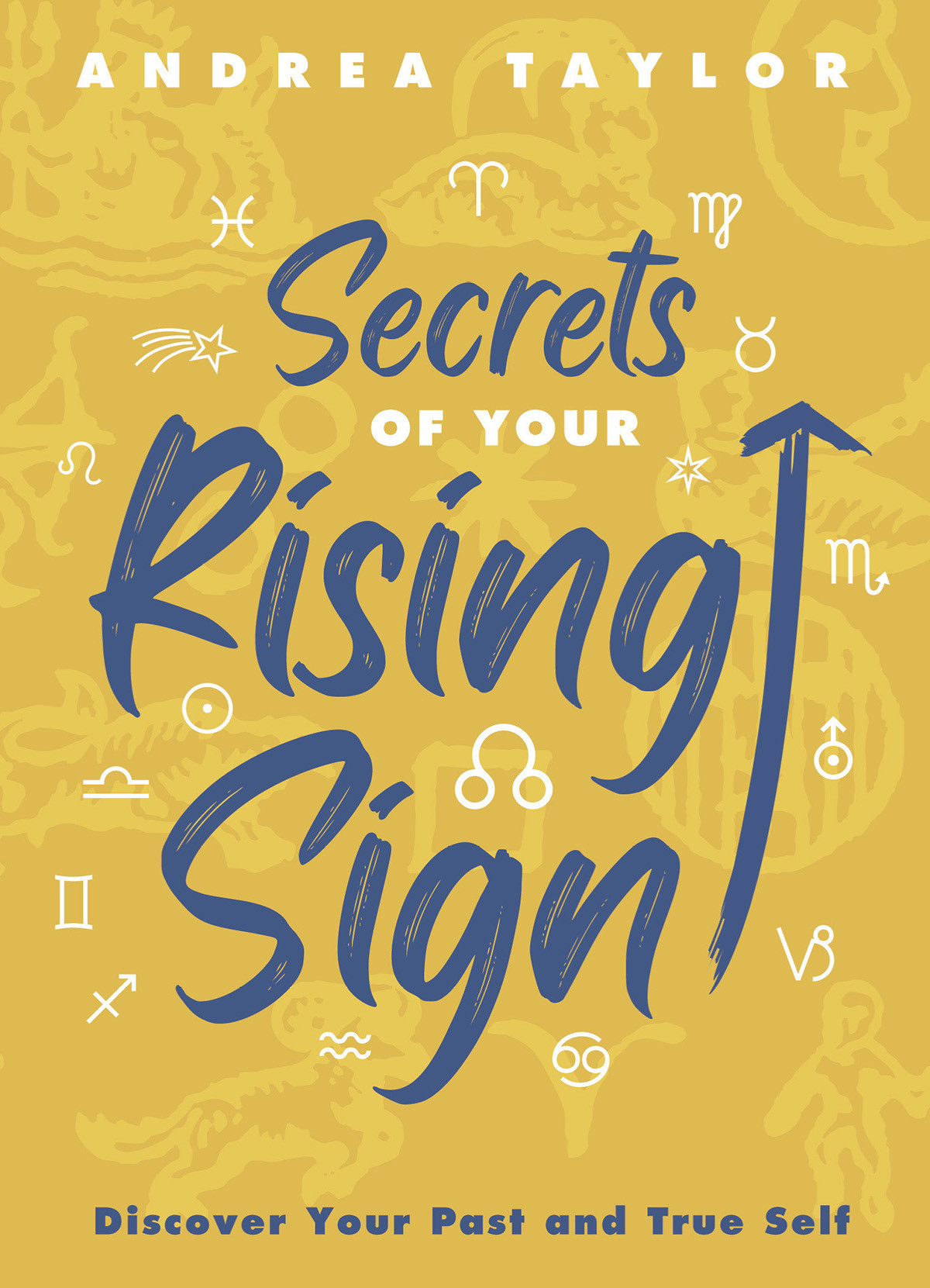 Secrets Of Your Rising Sign Discover Your Past And True Self Andrea Taylor