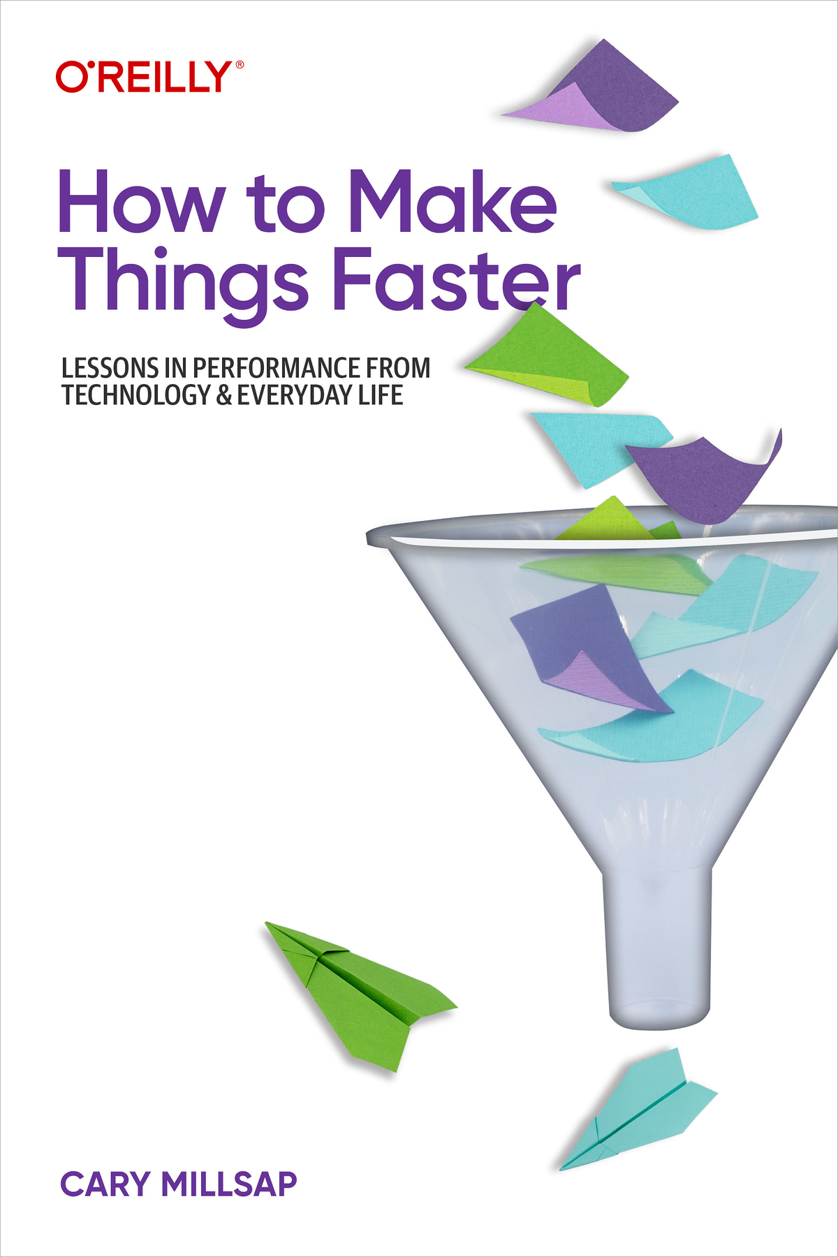 How To Make Things Faster Lessons In Performance From Technology And Everyday Life Cary Millsap