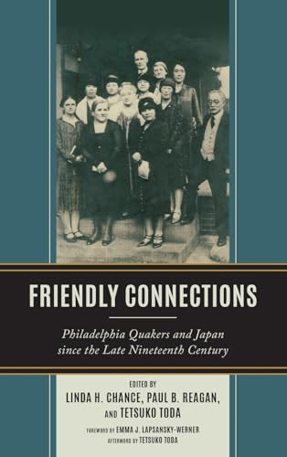 Friendly Connections Philadelphia Quakers And Japan Since The Late Nineteenth Century Linda H Chance