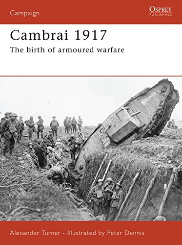 Cambrai 1917 The Birth Of Armoured Warfare First Edition Alexander Turner